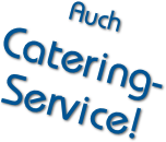 Auch
Catering-
Service!